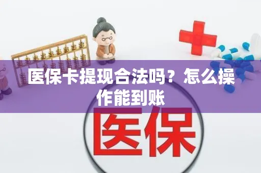 医保卡提现合法吗？怎么操作能到账